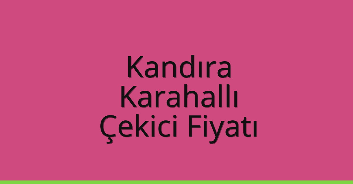 Kandıra Çekici Fiyatı – Karahallı Oto Kurtarıcı Ücreti