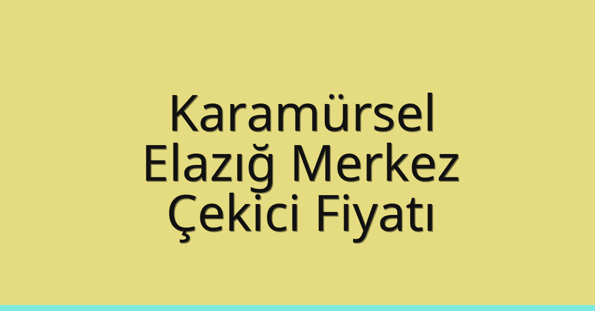 Karamürsel Çekici Fiyatı – Elazığ Merkez Oto Kurtarıcı Ücreti