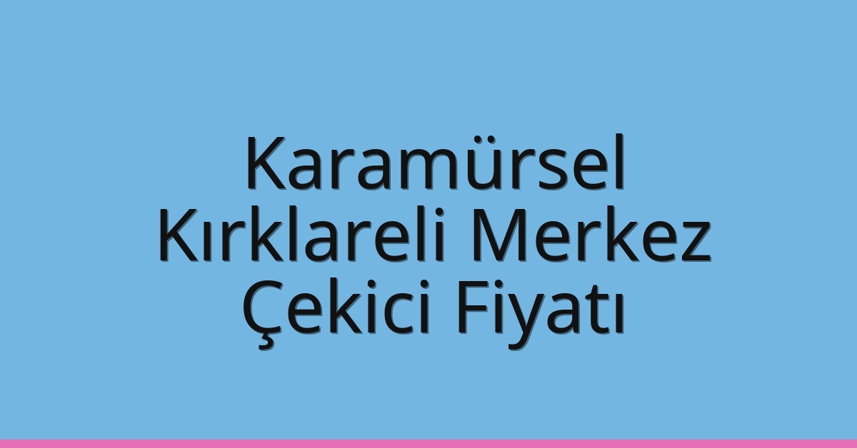 Karamürsel Çekici Fiyatı – Kırklareli Merkez Oto Kurtarıcı Ücreti