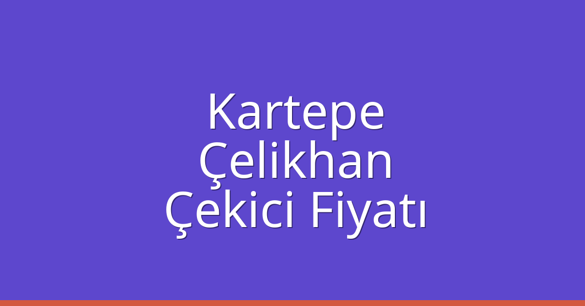 Kartepe Çekici Fiyatı – Çelikhan Oto Kurtarıcı Ücreti