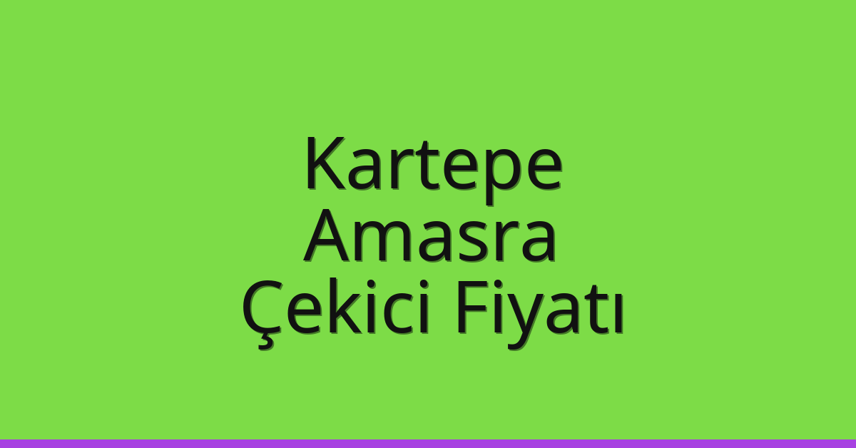 Kartepe Çekici Fiyatı – Amasra Oto Kurtarıcı Ücreti