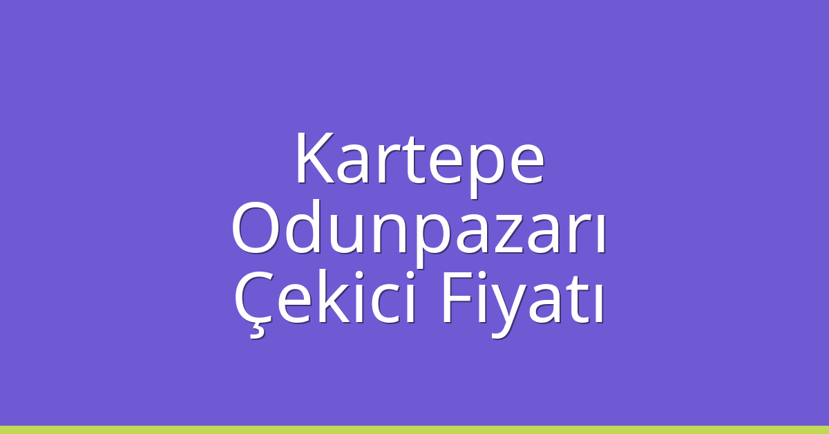 Kartepe Çekici Fiyatı – Odunpazarı Oto Kurtarıcı Ücreti