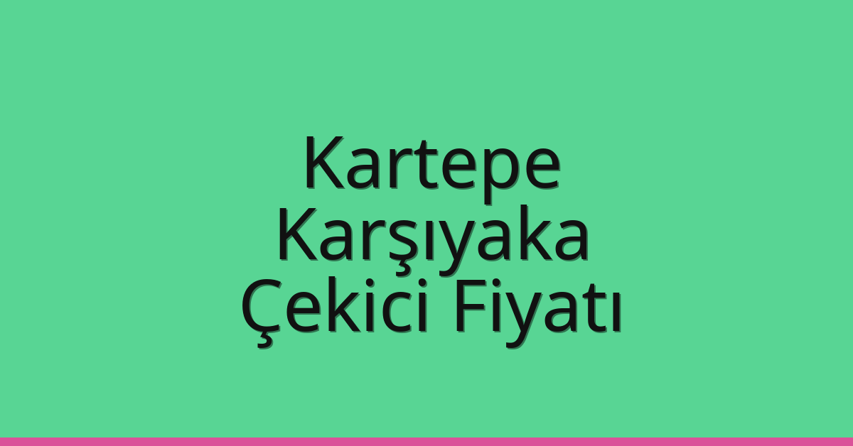 Kartepe Çekici Fiyatı – Karşıyaka Oto Kurtarıcı Ücreti
