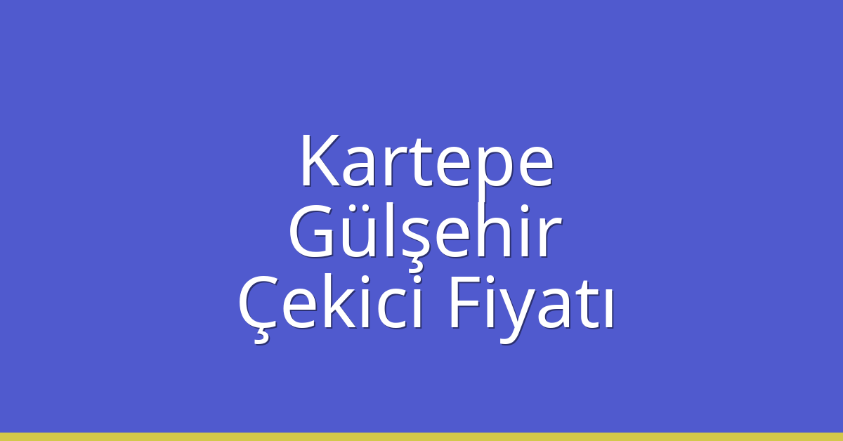 Kartepe Çekici Fiyatı – Gülşehir Oto Kurtarıcı Ücreti