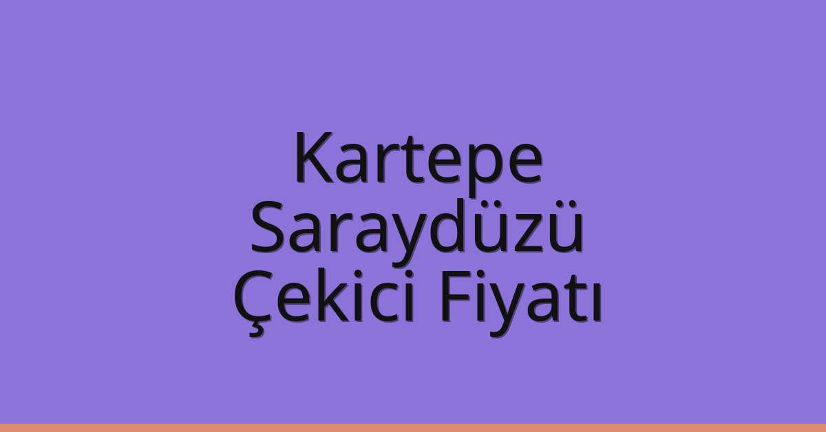 Kartepe Çekici Fiyatı – Saraydüzü Oto Kurtarıcı Ücreti