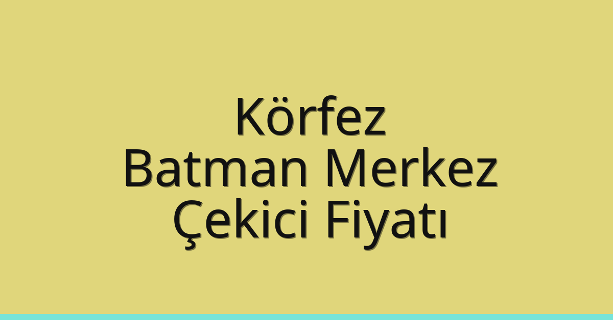 Körfez Çekici Fiyatı – Batman Merkez Oto Kurtarıcı Ücreti