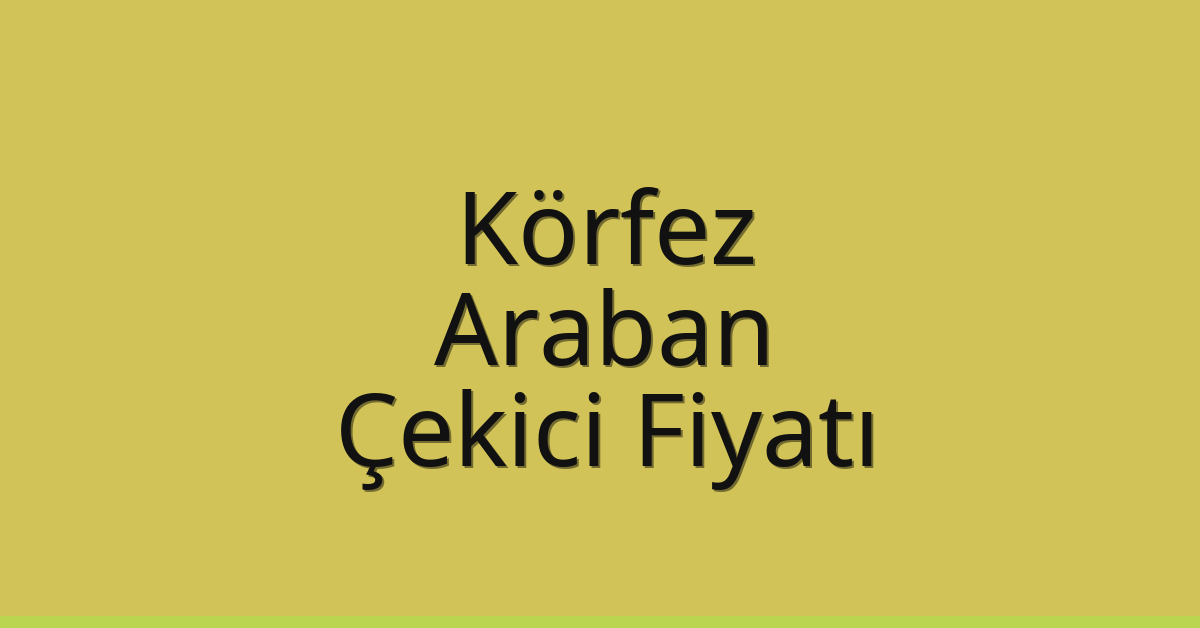 Körfez Çekici Fiyatı – Araban Oto Kurtarıcı Ücreti