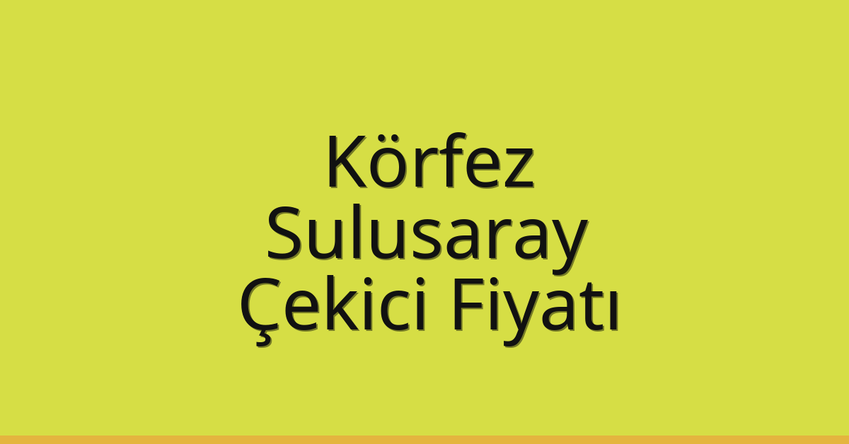 Körfez Çekici Fiyatı – Sulusaray Oto Kurtarıcı Ücreti