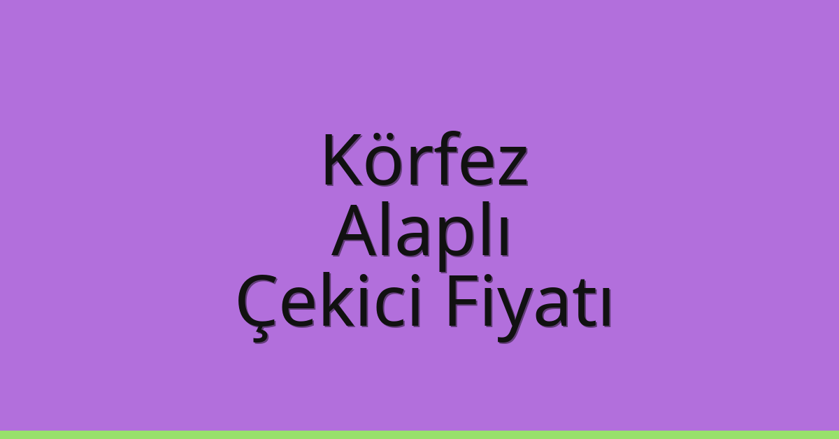 Körfez Çekici Fiyatı – Alaplı Oto Kurtarıcı Ücreti