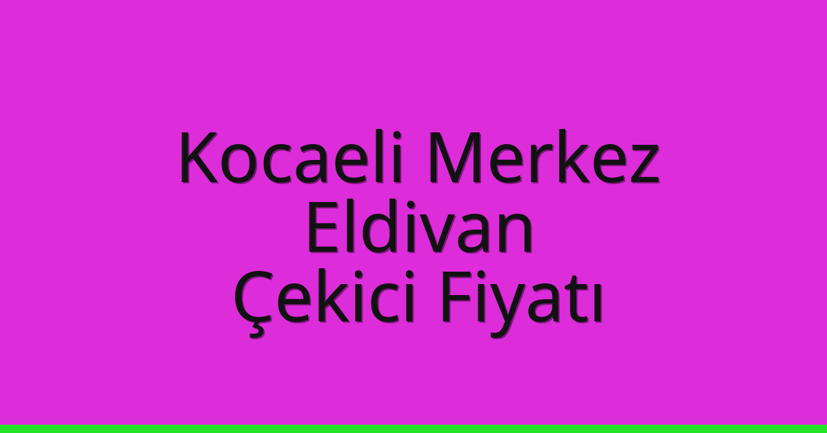 Kocaeli Merkez Çekici Fiyatı – Eldivan Oto Kurtarıcı Ücreti