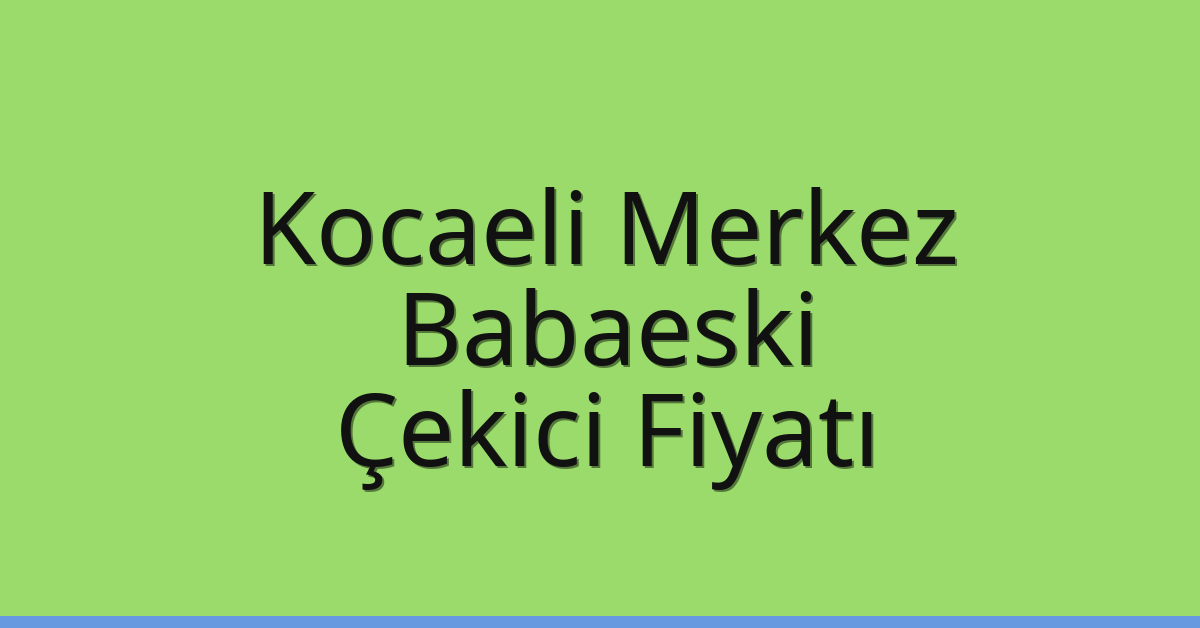 Kocaeli Merkez Çekici Fiyatı – Babaeski Oto Kurtarıcı Ücreti