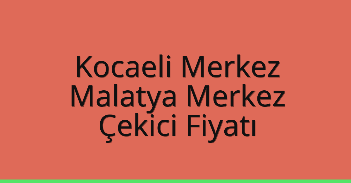 Kocaeli Merkez Çekici Fiyatı – Malatya Merkez Oto Kurtarıcı Ücreti