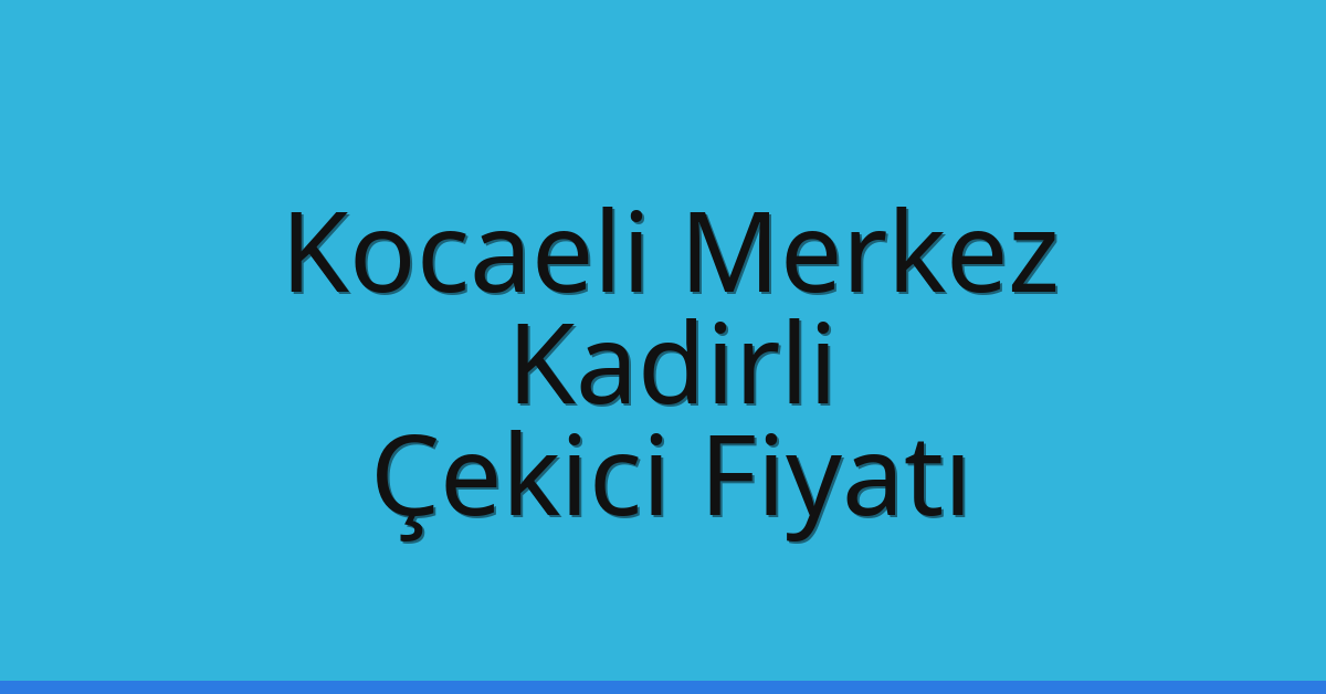 Kocaeli Merkez Çekici Fiyatı – Kadirli Oto Kurtarıcı Ücreti
