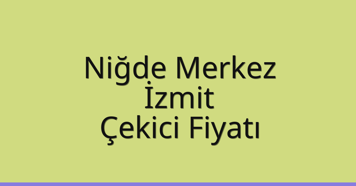 Niğde Merkez Çekici Fiyatı – İzmit Oto Kurtarıcı Ücreti