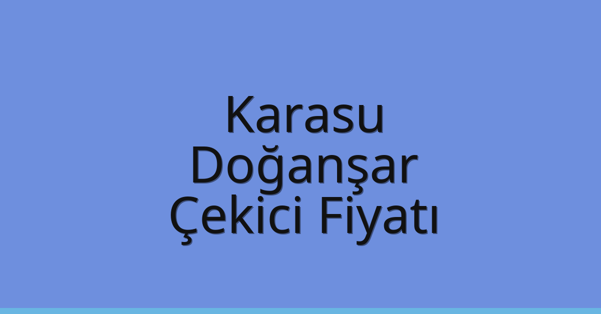 Karasu Çekici Fiyatı – Doğanşar Oto Kurtarıcı Ücreti