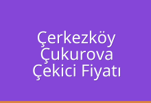 Çerkezköy Çekici Fiyatı – Çukurova Oto Kurtarıcı Ücreti