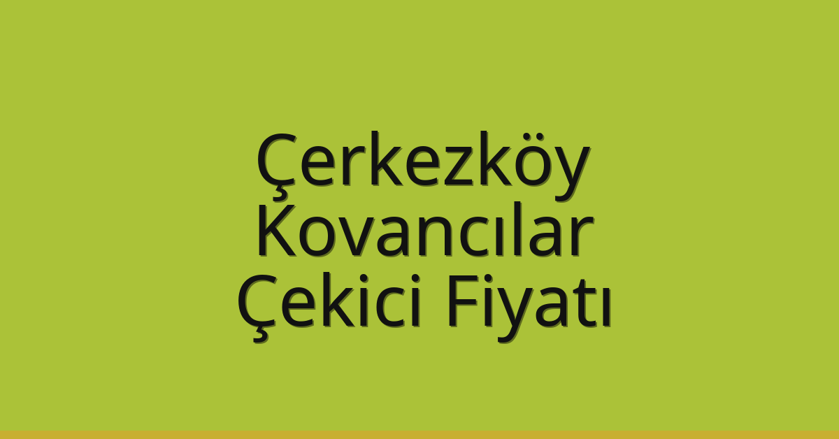 Çerkezköy Çekici Fiyatı – Kovancılar Oto Kurtarıcı Ücreti