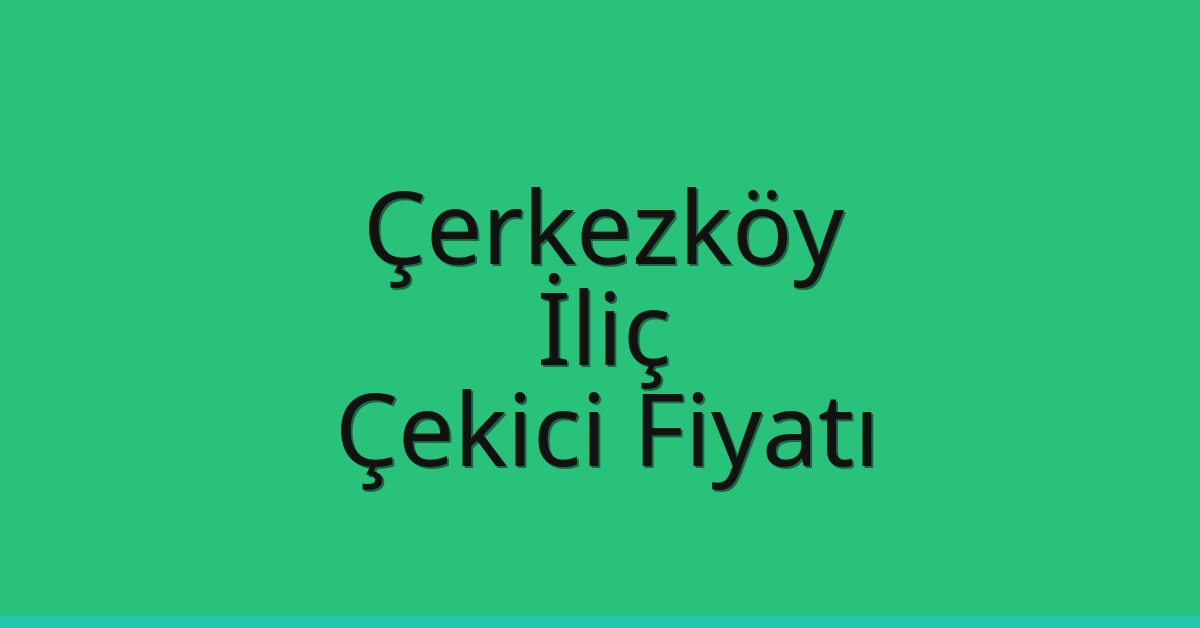 Çerkezköy Çekici Fiyatı – İliç Oto Kurtarıcı Ücreti