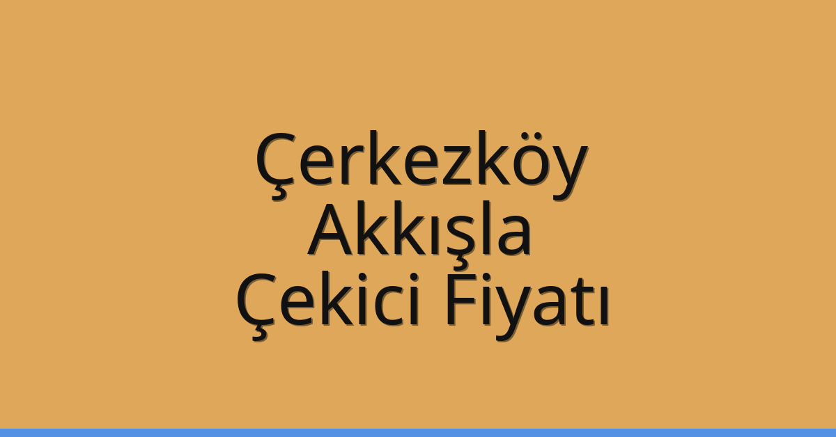 Çerkezköy Çekici Fiyatı – Akkışla Oto Kurtarıcı Ücreti