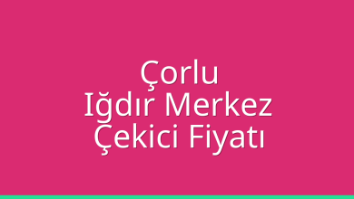 Çorlu Çekici Fiyatı – Iğdır Merkez Oto Kurtarıcı Ücreti