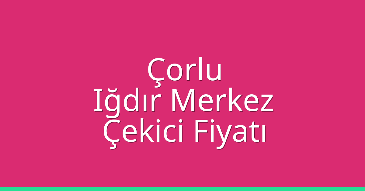 Çorlu Çekici Fiyatı - Iğdır Merkez Oto Kurtarıcı Ücreti Çorlu Çekici Fiyatı – Iğdır Merkez Oto Kurtarıcı Ücreti