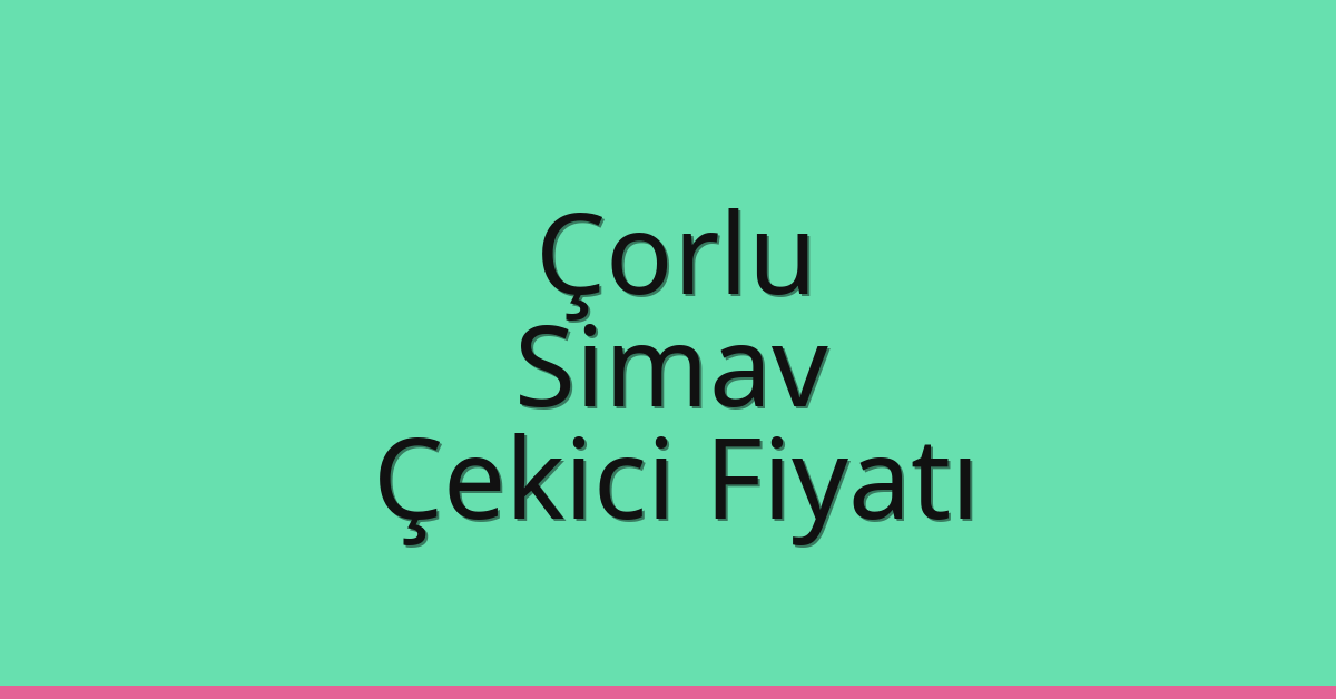Çorlu Çekici Fiyatı – Simav Oto Kurtarıcı Ücreti