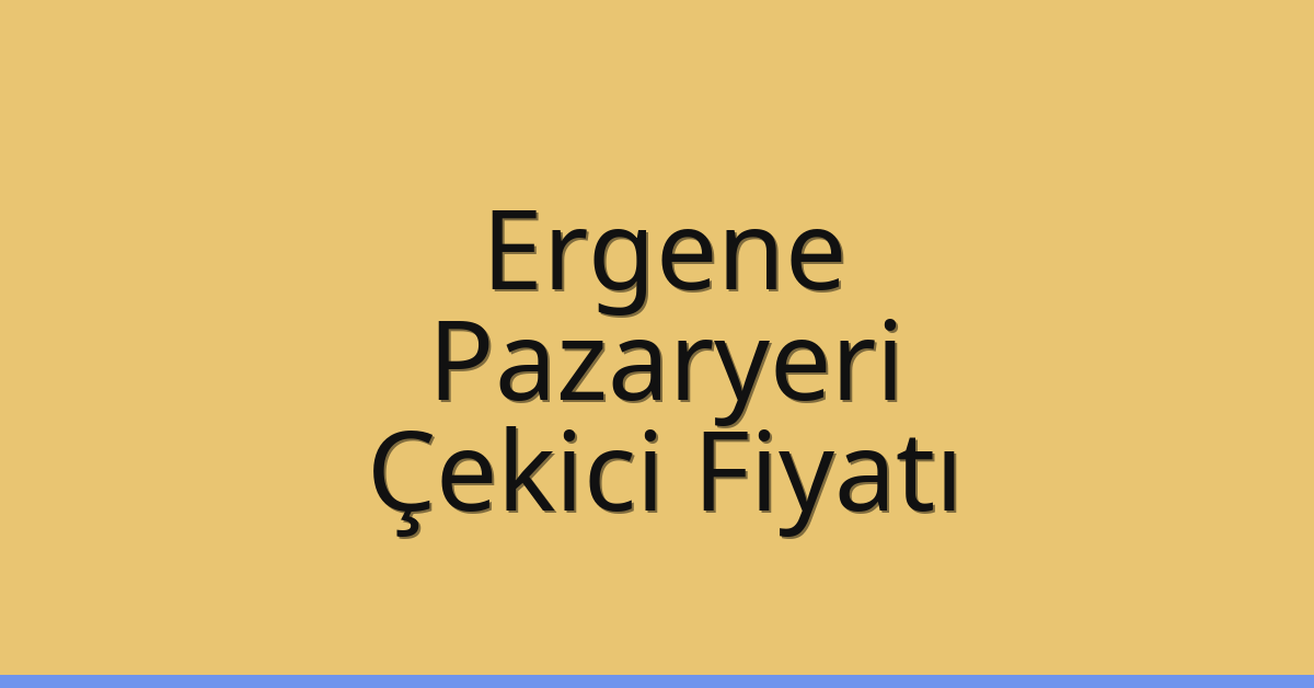 Ergene Çekici Fiyatı – Pazaryeri Oto Kurtarıcı Ücreti