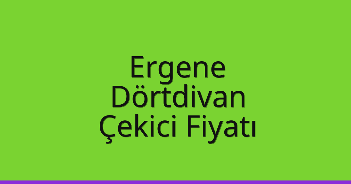 Ergene Çekici Fiyatı – Dörtdivan Oto Kurtarıcı Ücreti