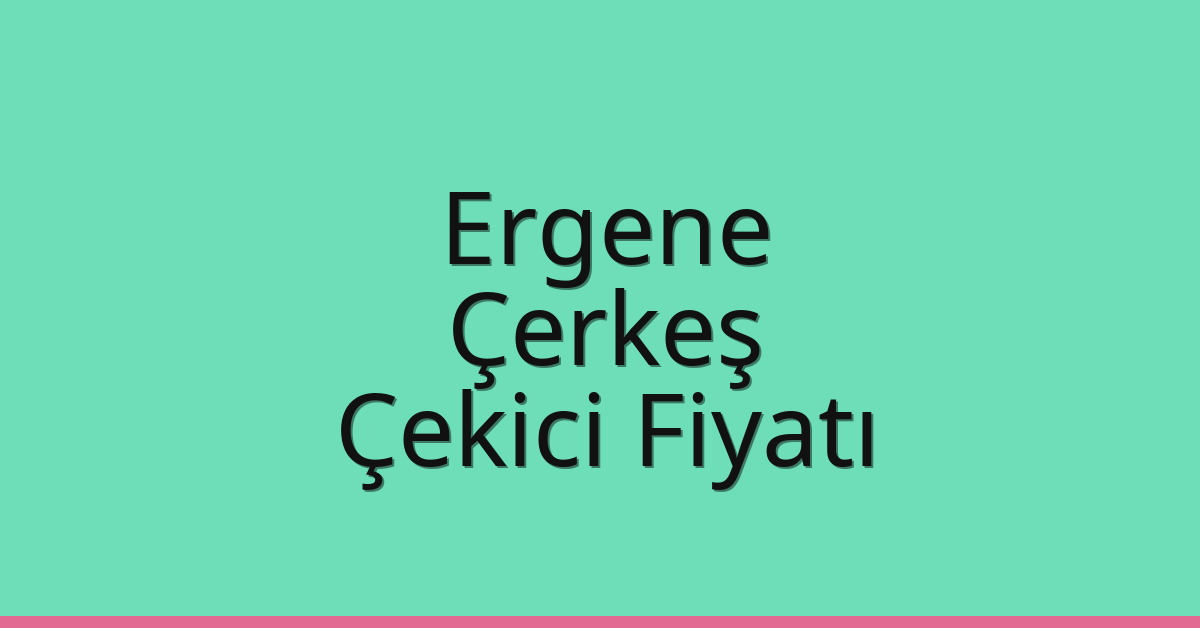 Ergene Çekici Fiyatı – Çerkeş Oto Kurtarıcı Ücreti