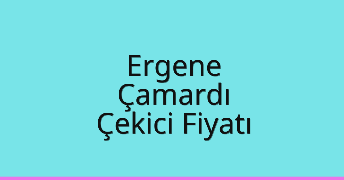 Ergene Çekici Fiyatı – Çamardı Oto Kurtarıcı Ücreti