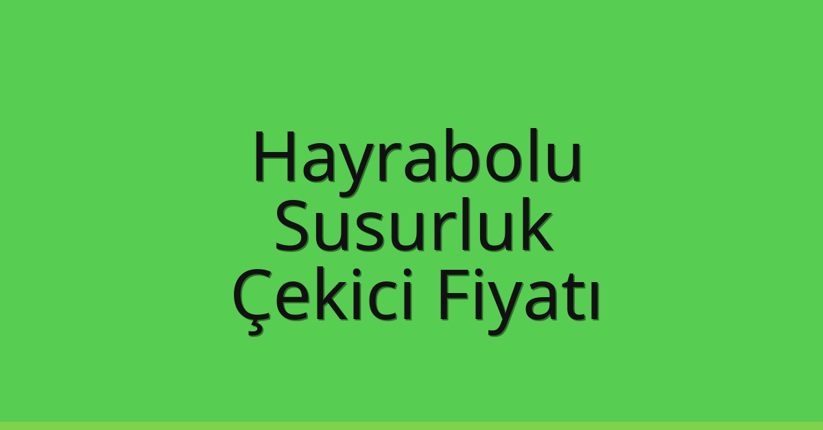 Hayrabolu Çekici Fiyatı – Susurluk Oto Kurtarıcı Ücreti