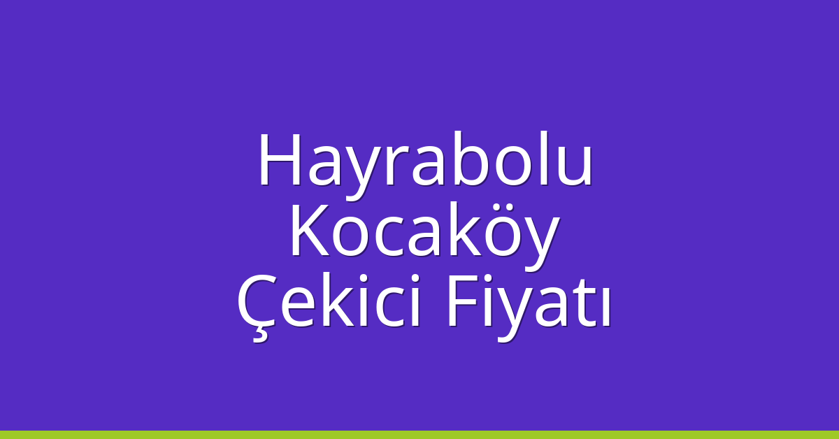 Hayrabolu Çekici Fiyatı – Kocaköy Oto Kurtarıcı Ücreti