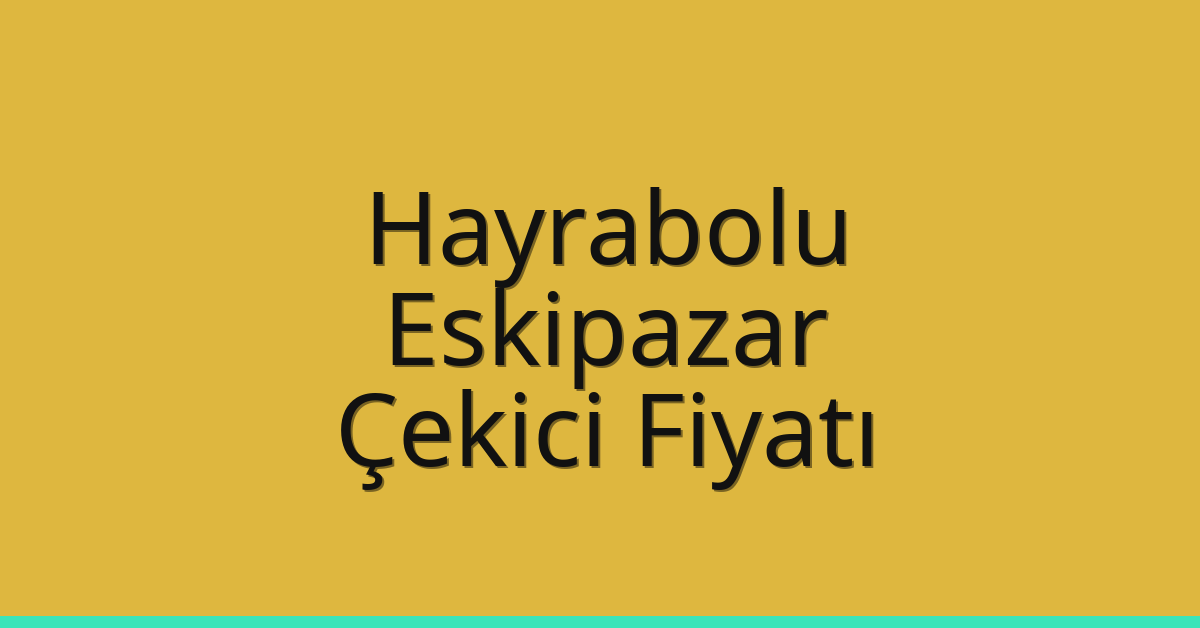 Hayrabolu Çekici Fiyatı – Eskipazar Oto Kurtarıcı Ücreti