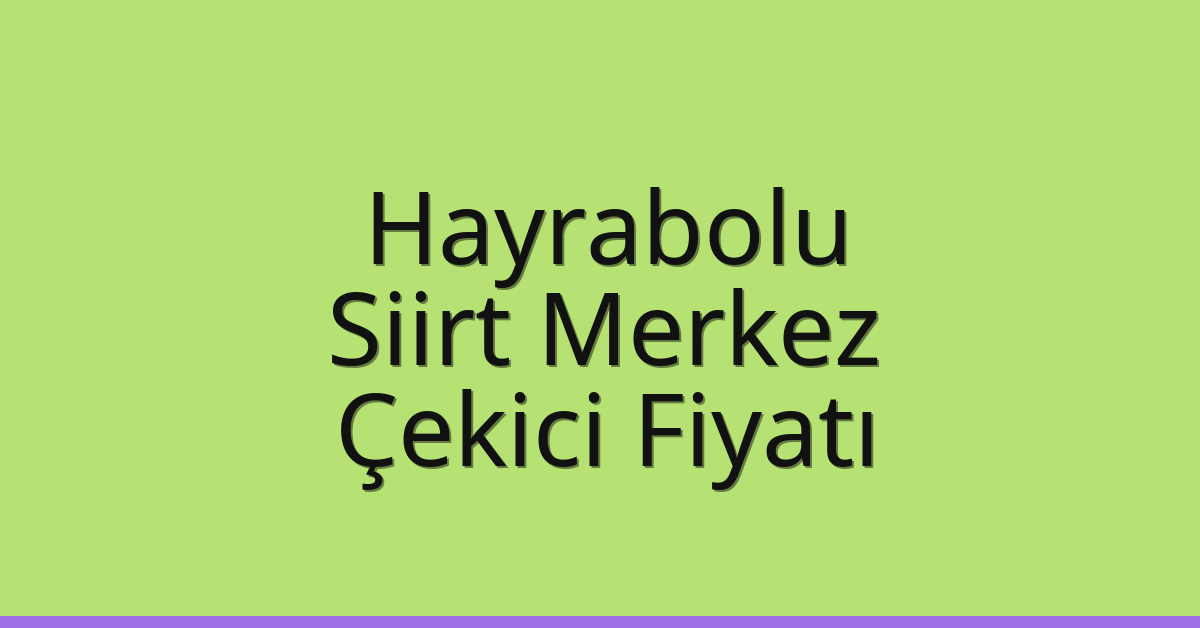 Hayrabolu Çekici Fiyatı – Siirt Merkez Oto Kurtarıcı Ücreti
