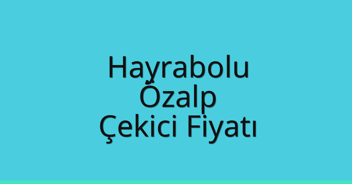 Hayrabolu Çekici Fiyatı – Özalp Oto Kurtarıcı Ücreti