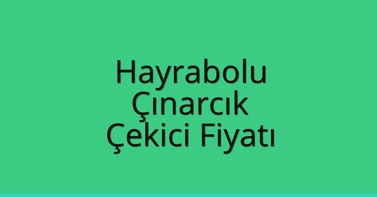 Hayrabolu Çekici Fiyatı – Çınarcık Oto Kurtarıcı Ücreti