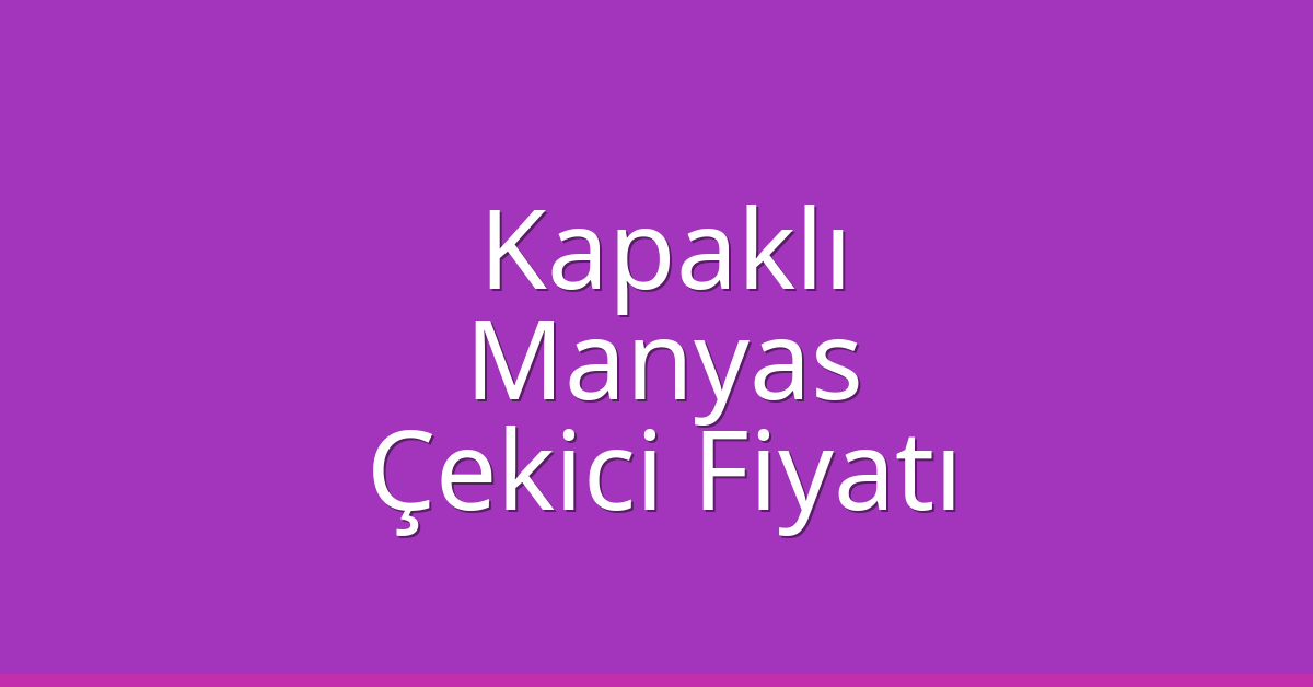 Kapaklı Çekici Fiyatı - Manyas Oto Kurtarıcı Ücreti Kapaklı Çekici Fiyatı – Manyas Oto Kurtarıcı Ücreti