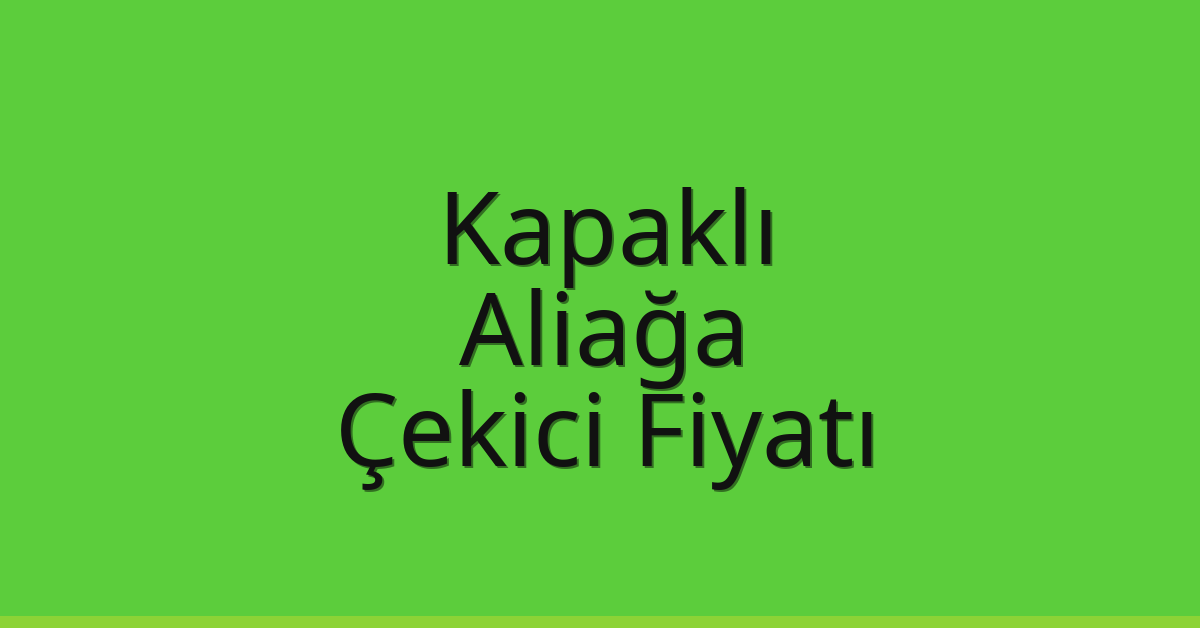 Kapaklı Çekici Fiyatı – Aliağa Oto Kurtarıcı Ücreti