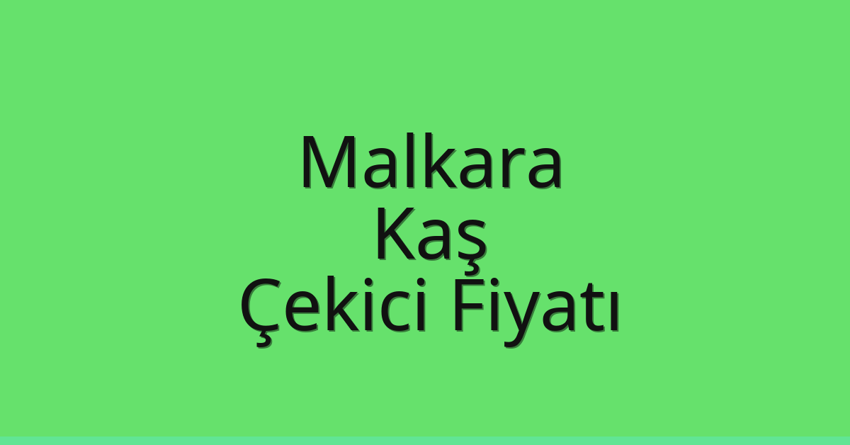 Malkara Çekici Fiyatı – Kaş Oto Kurtarıcı Ücreti