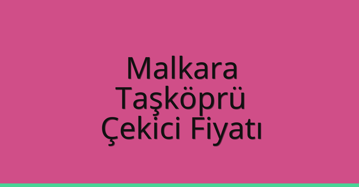 Malkara Çekici Fiyatı – Taşköprü Oto Kurtarıcı Ücreti