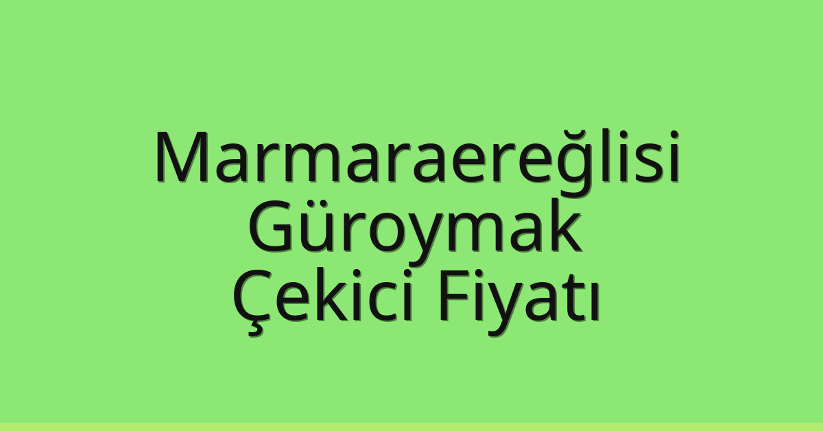 Marmaraereğlisi Çekici Fiyatı – Güroymak Oto Kurtarıcı Ücreti