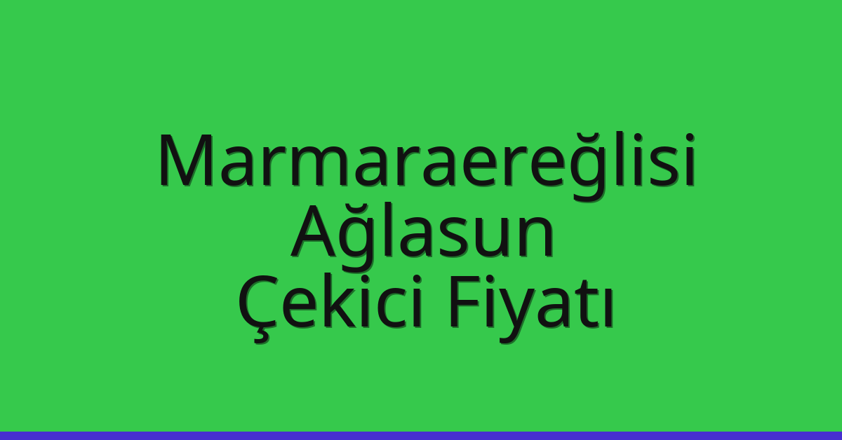 Marmaraereğlisi Çekici Fiyatı – Ağlasun Oto Kurtarıcı Ücreti