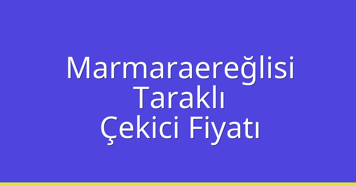 Marmaraereğlisi Çekici Fiyatı - Taraklı Oto Kurtarıcı Ücreti Marmaraereğlisi Çekici Fiyatı – Taraklı Oto Kurtarıcı Ücreti