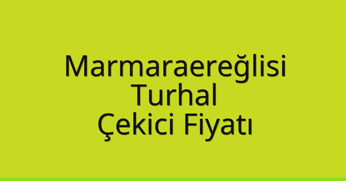 Marmaraereğlisi Çekici Fiyatı - Turhal Oto Kurtarıcı Ücreti Marmaraereğlisi Çekici Fiyatı – Turhal Oto Kurtarıcı Ücreti