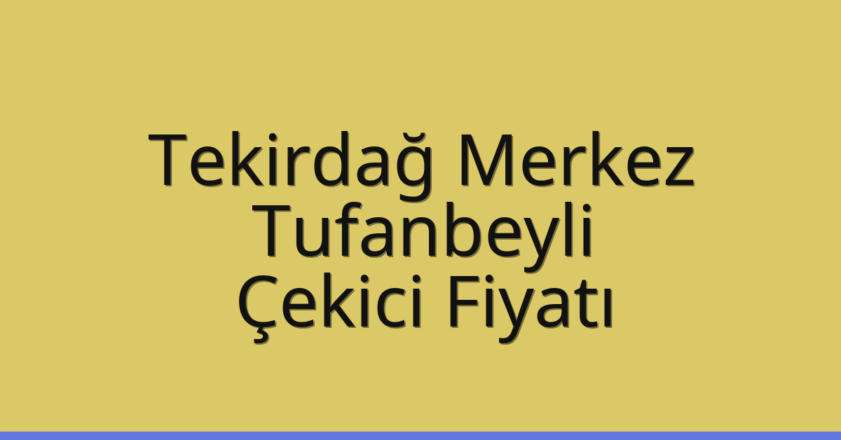 Tekirdağ Merkez Çekici Fiyatı – Tufanbeyli Oto Kurtarıcı Ücreti