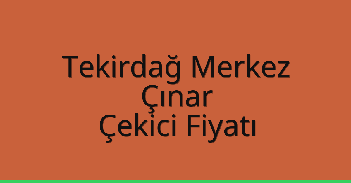 Tekirdağ Merkez Çekici Fiyatı – Çınar Oto Kurtarıcı Ücreti