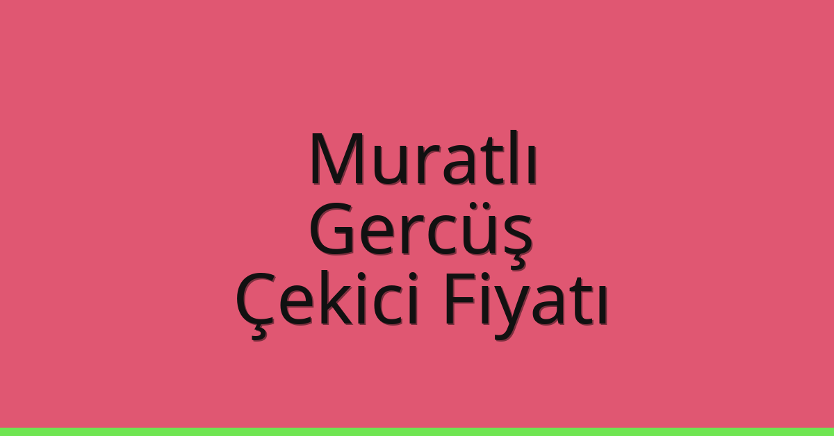 Muratlı Çekici Fiyatı – Gercüş Oto Kurtarıcı Ücreti