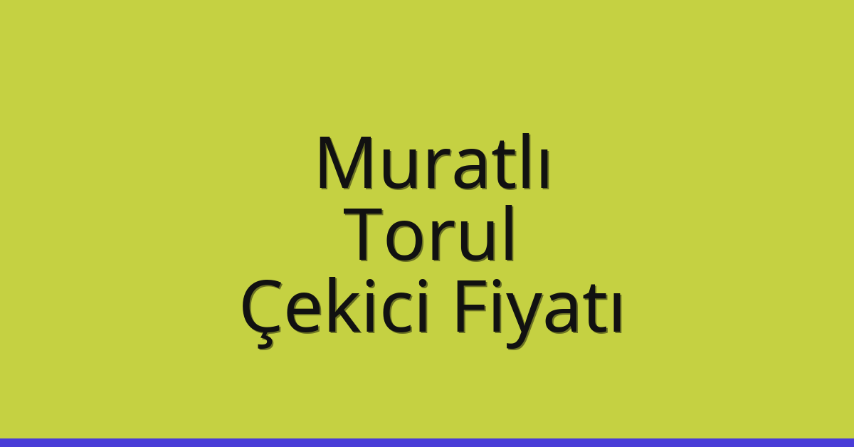 Muratlı Çekici Fiyatı – Torul Oto Kurtarıcı Ücreti