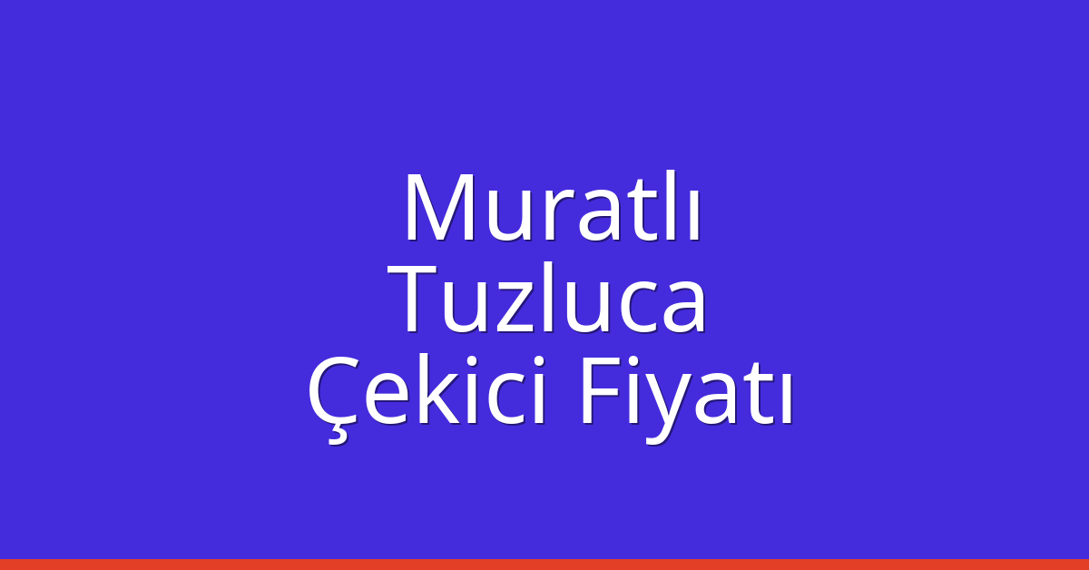 Muratlı Çekici Fiyatı - Tuzluca Oto Kurtarıcı Ücreti Muratlı Çekici Fiyatı – Tuzluca Oto Kurtarıcı Ücreti