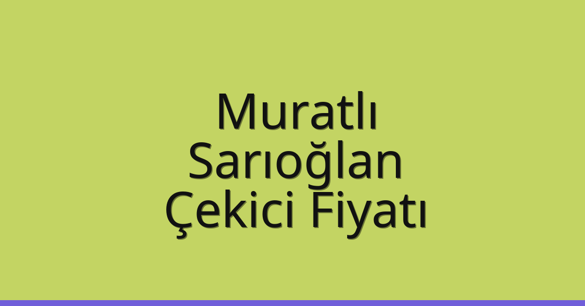Muratlı Çekici Fiyatı – Sarıoğlan Oto Kurtarıcı Ücreti
